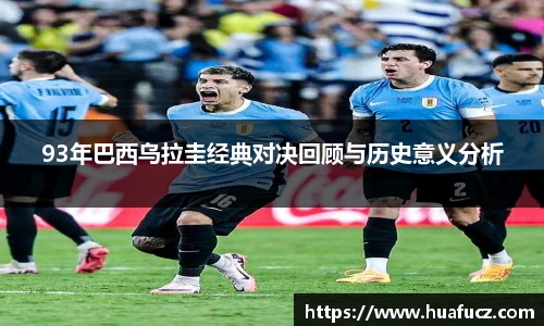 93年巴西乌拉圭经典对决回顾与历史意义分析